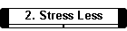 2. Stress Less